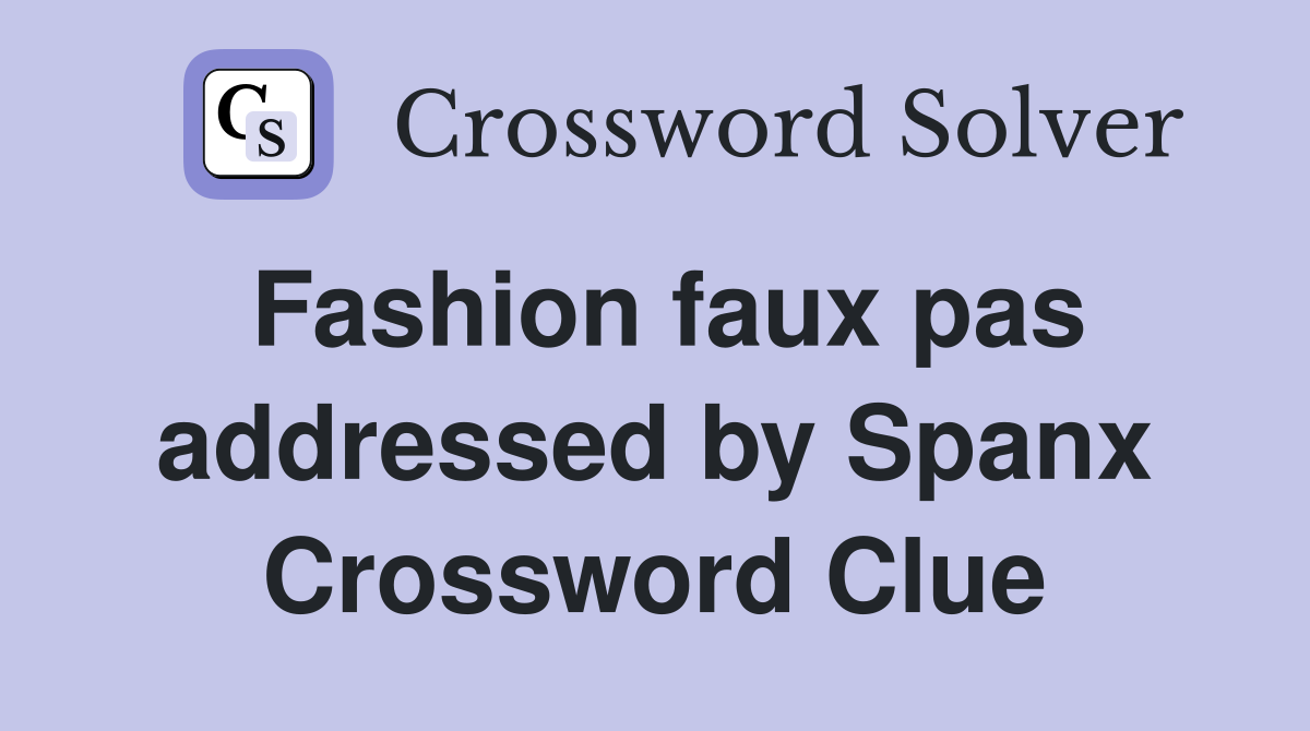 Fashion faux pas addressed by Spanx Crossword Clue