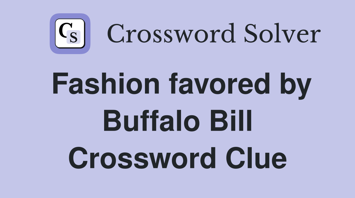 Fashion favored by Buffalo Bill Crossword Clue