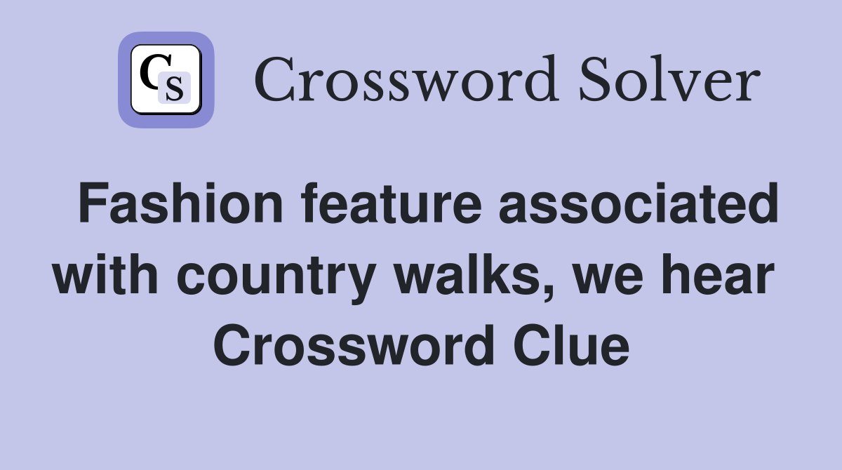 Fashion feature associated with country walks, we hear  Crossword Clue