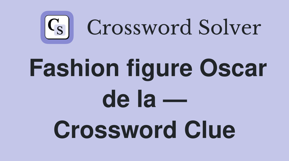Fashion figure Oscar de la — Crossword Clue