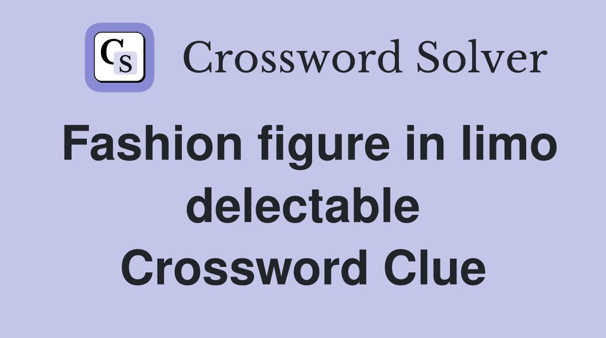 Fashion figure in limo delectable Crossword Clue