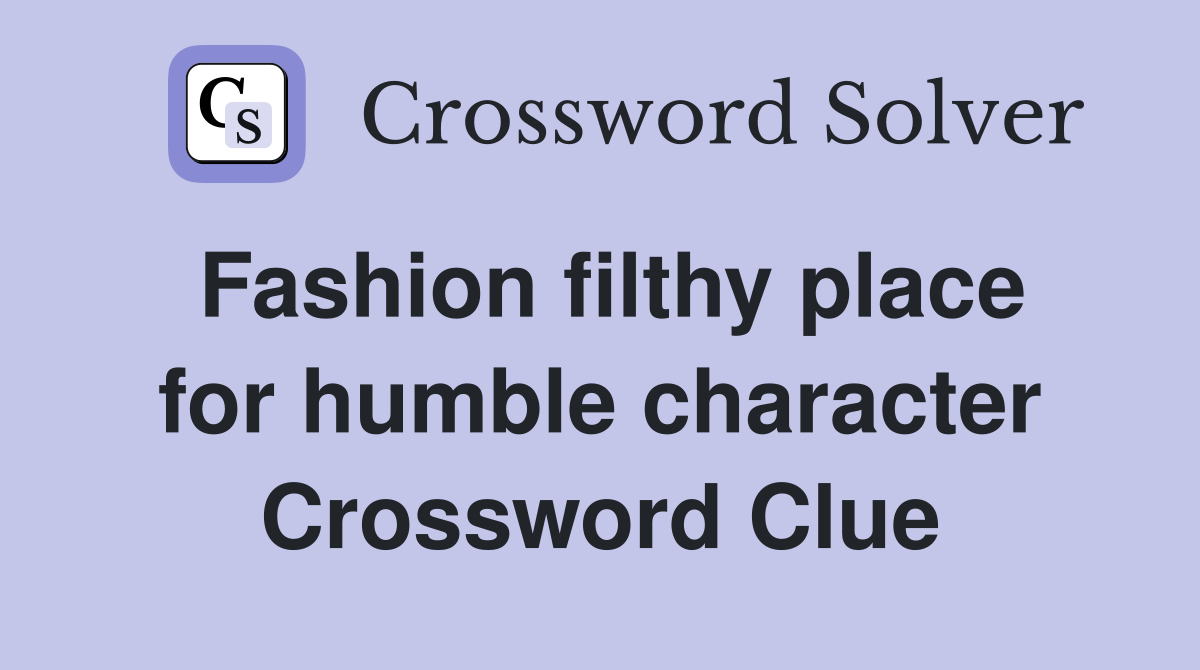 Fashion filthy place for humble character Crossword Clue