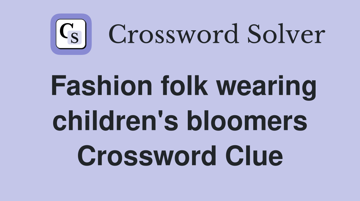 Fashion folk wearing children's bloomers Crossword Clue