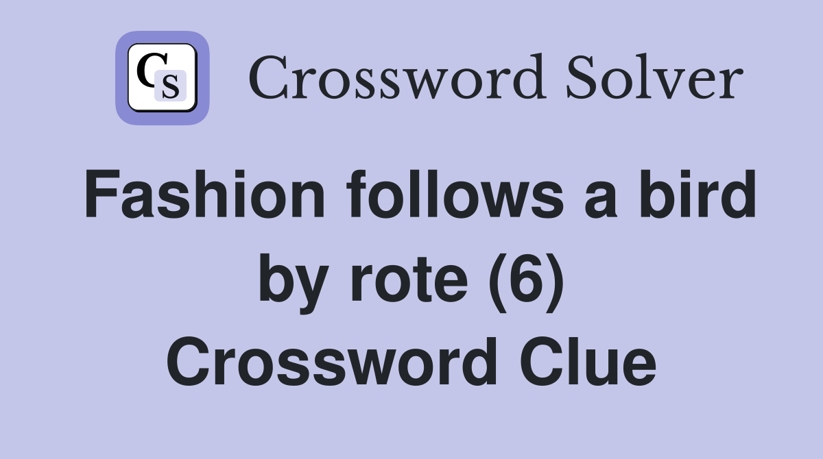Fashion follows a bird by rote (6) Crossword Clue