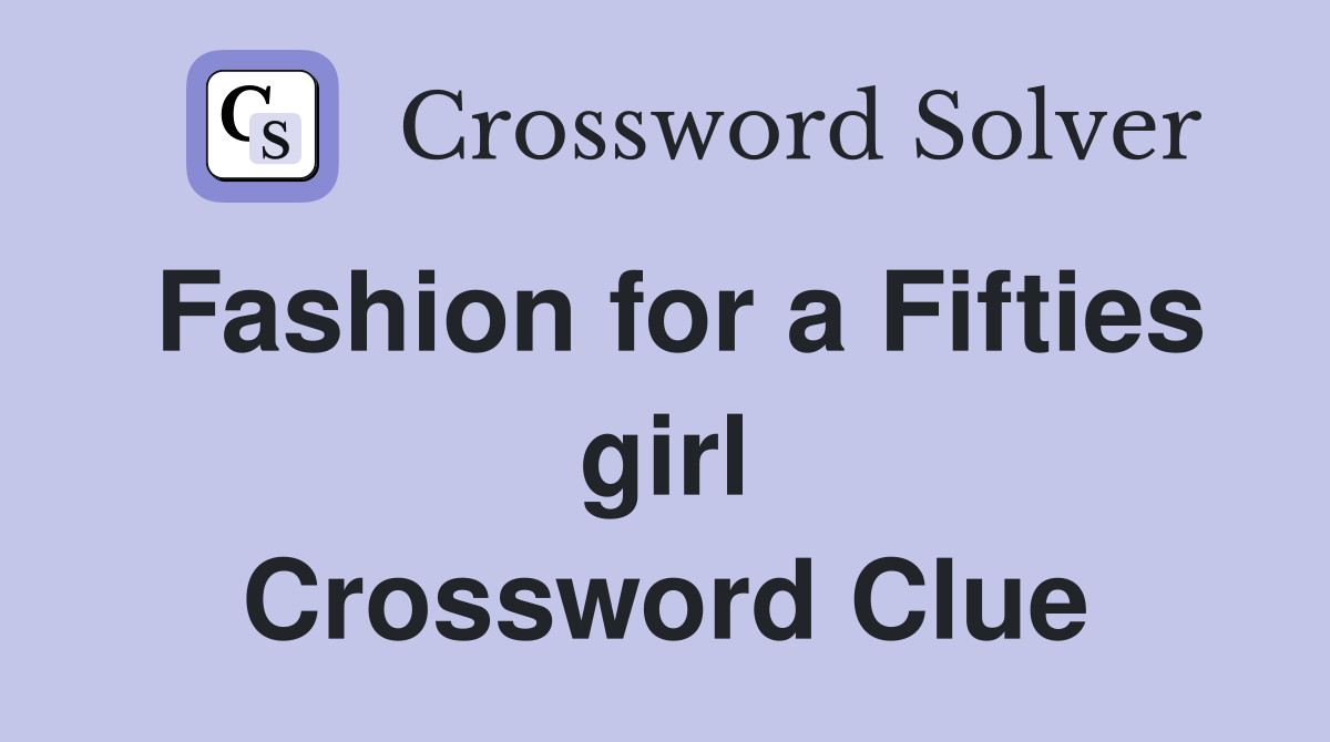Fashion for a Fifties girl Crossword Clue