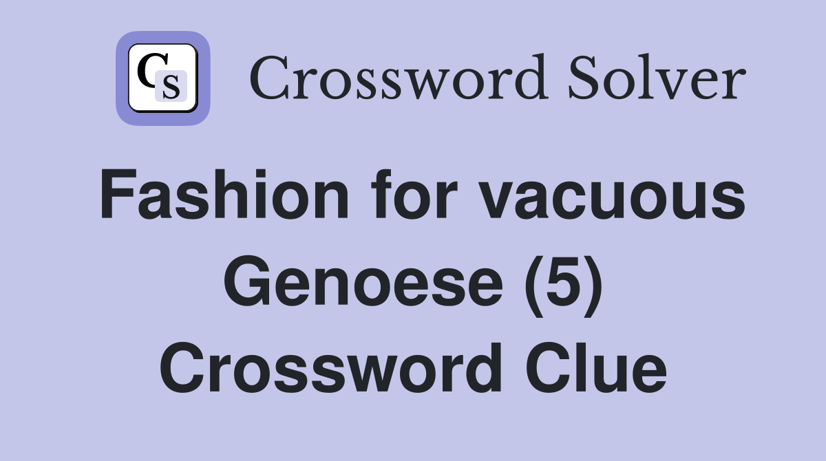 Fashion for vacuous Genoese (5) Crossword Clue