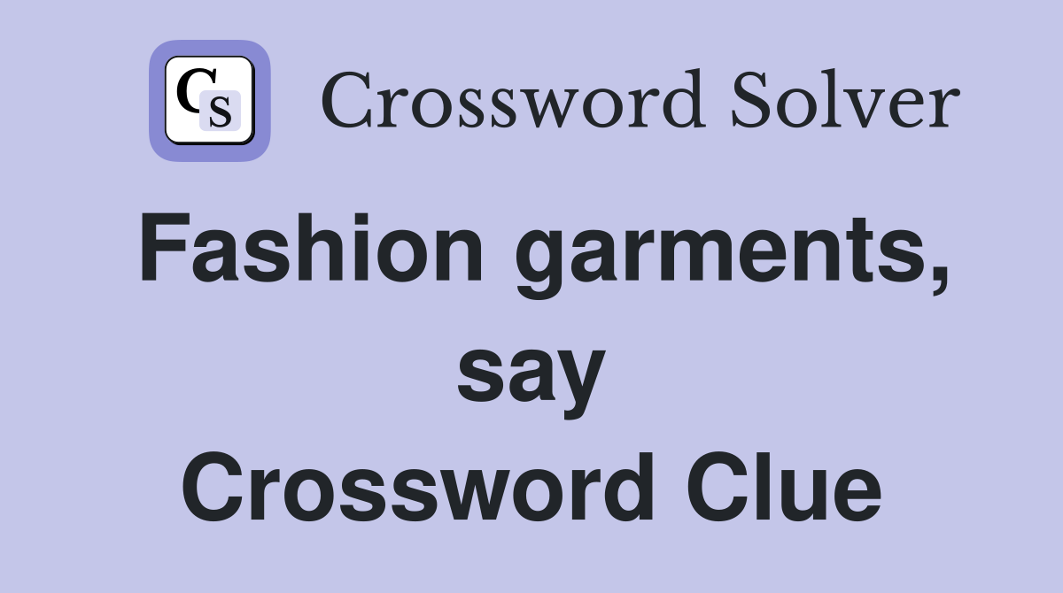 Fashion garments, say Crossword Clue