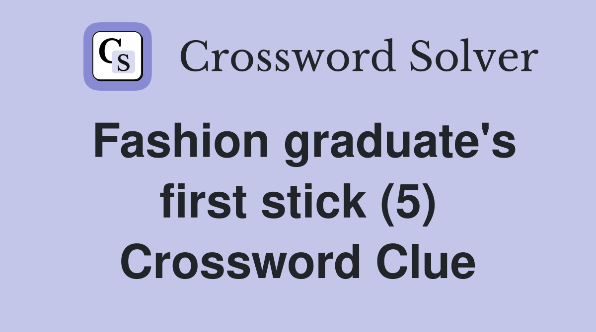 Fashion graduate's first stick (5) Crossword Clue