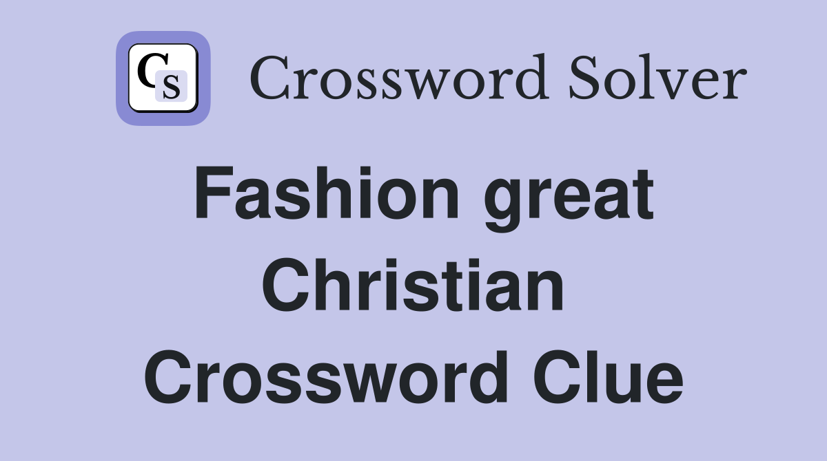 Fashion great Christian Crossword Clue