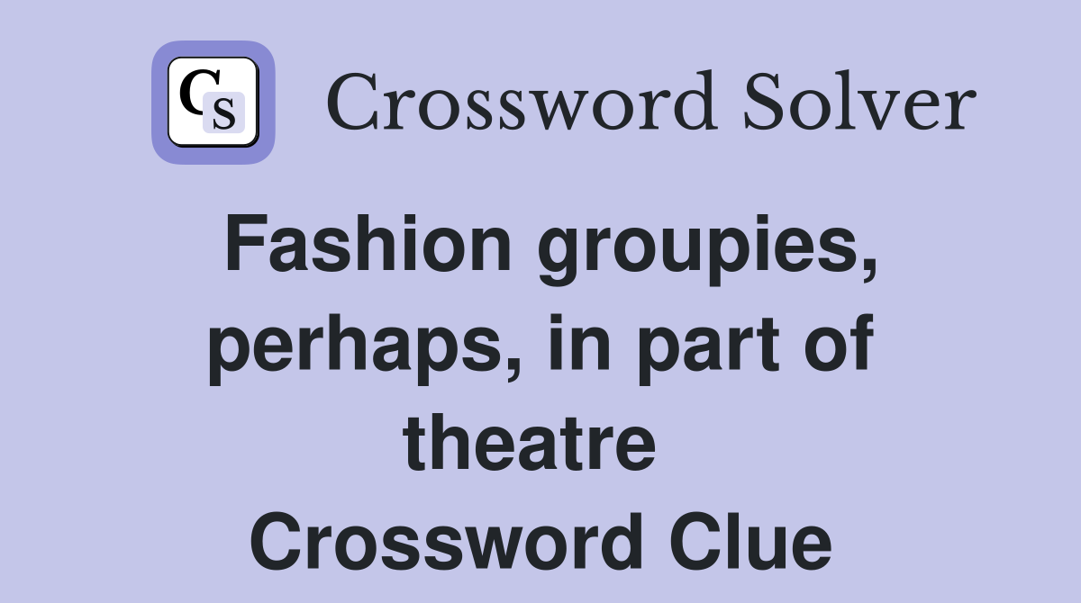 Fashion groupies, perhaps, in part of theatre  Crossword Clue