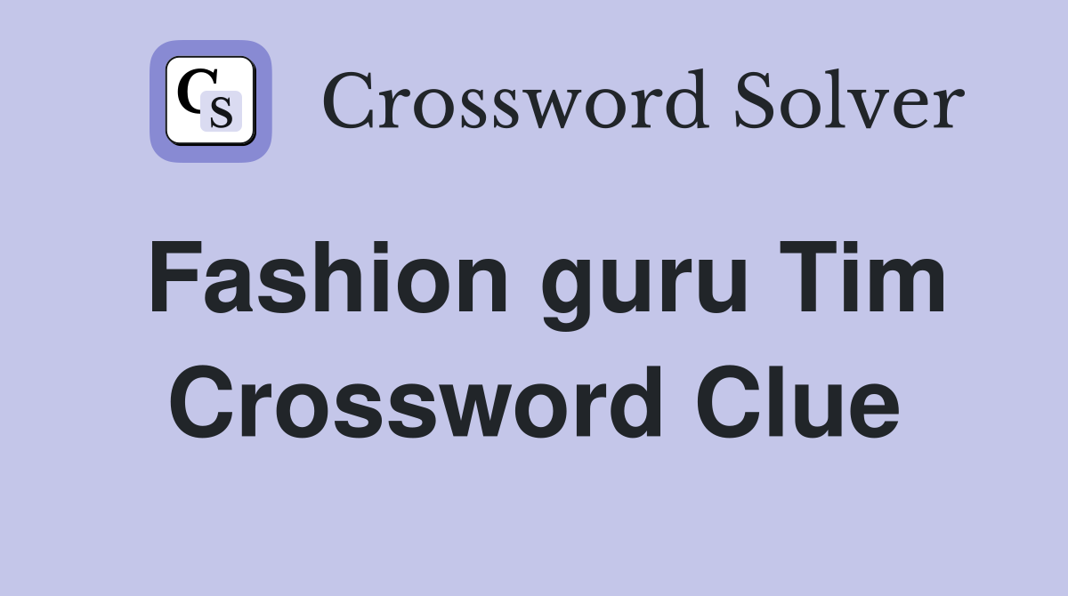 Fashion guru Tim Crossword Clue