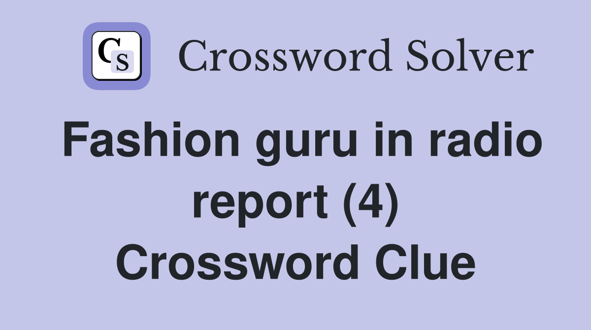Fashion guru in radio report (4) Crossword Clue