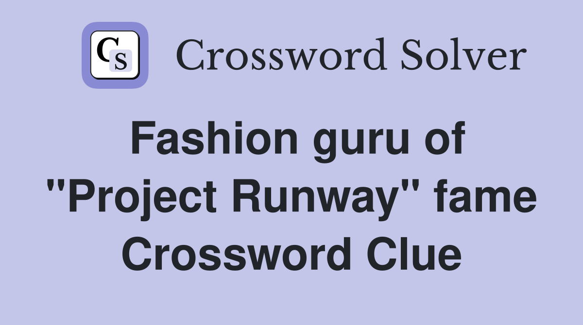 Fashion guru of "Project Runway" fame Crossword Clue