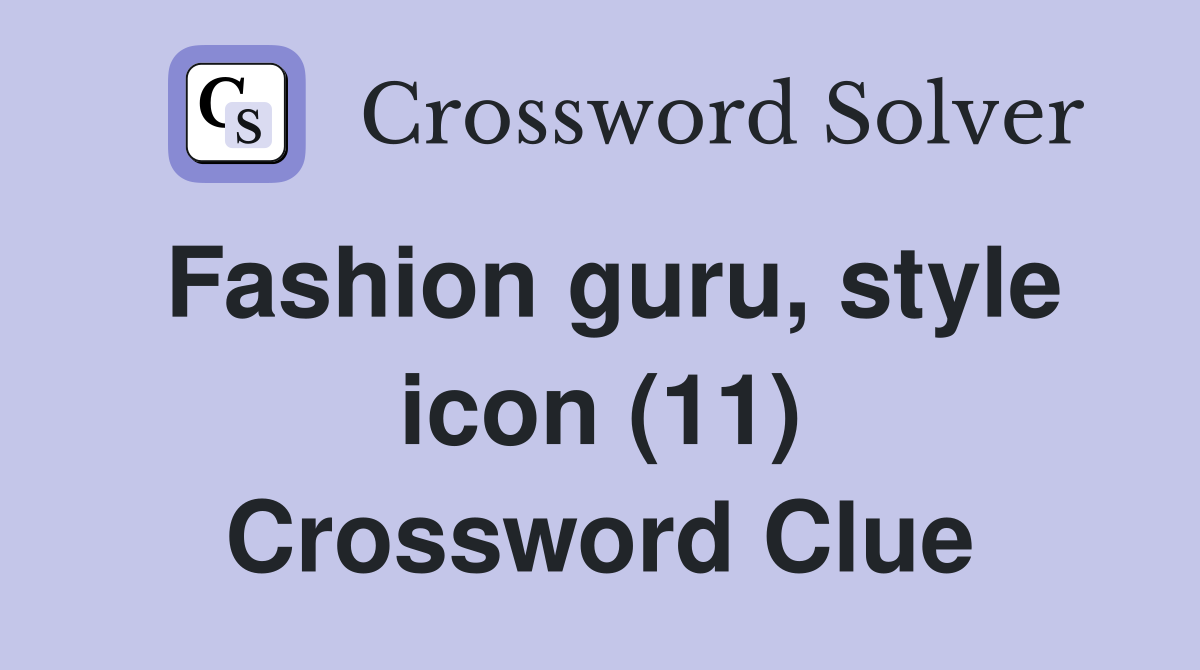 Fashion guru, style icon (11) Crossword Clue
