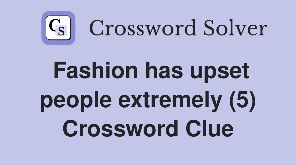 Fashion has upset people extremely (5) Crossword Clue