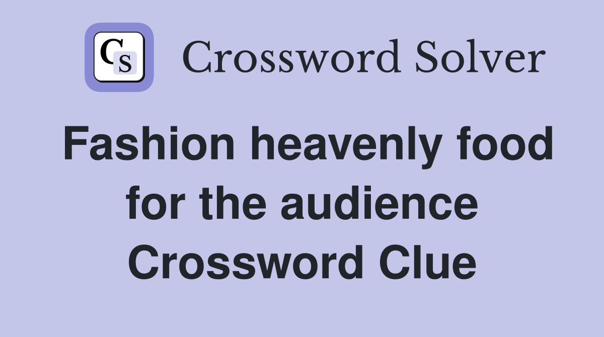 Fashion heavenly food for the audience Crossword Clue