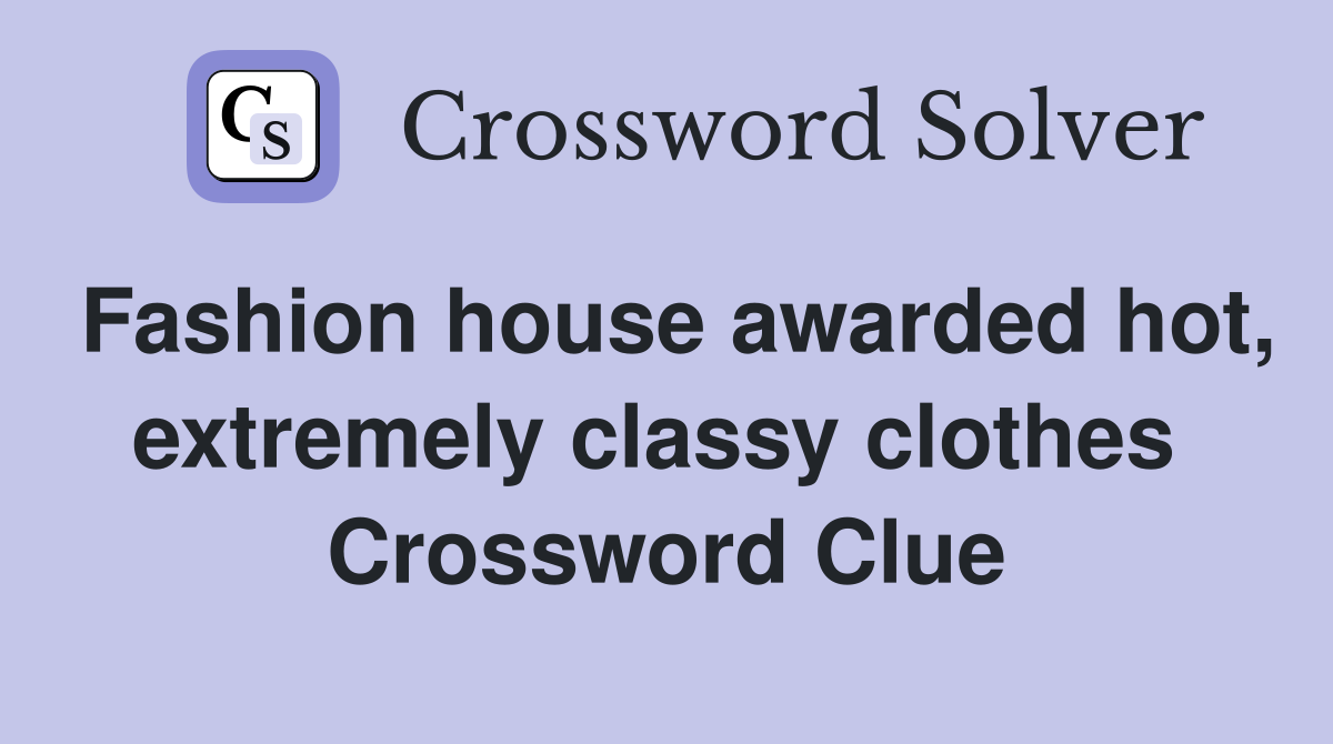 Fashion house awarded hot, extremely classy clothes  Crossword Clue