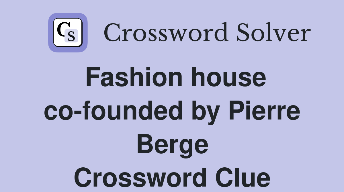 Fashion house co-founded by Pierre Berge Crossword Clue
