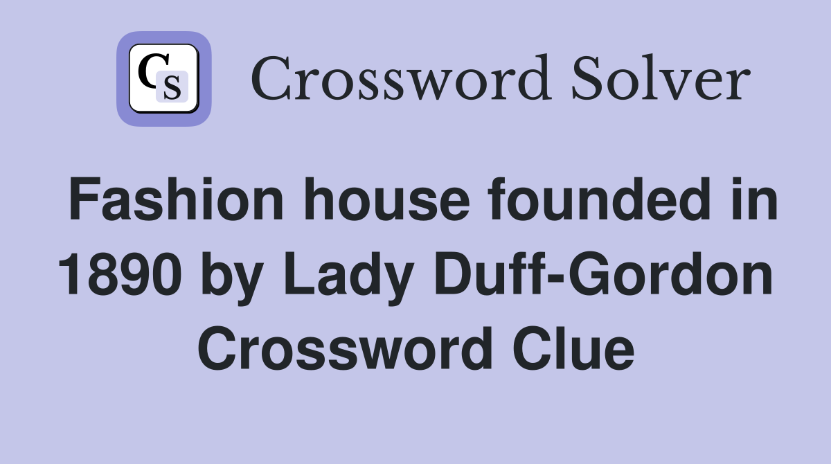 Fashion house founded in 1890 by Lady Duff-Gordon Crossword Clue