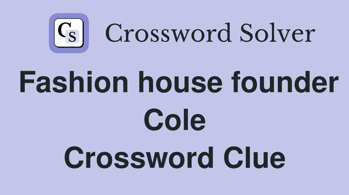 Fashion house founder Cole Crossword Clue
