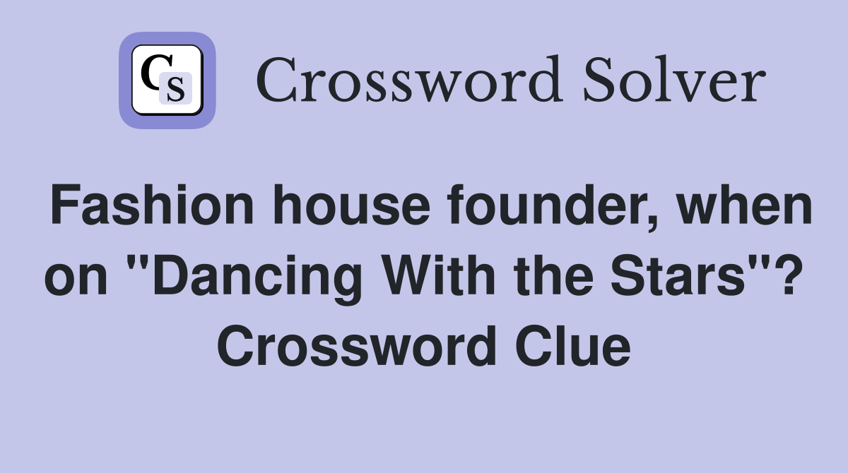 Fashion house founder, when on "Dancing With the Stars"? Crossword Clue
