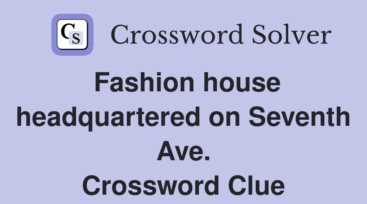 Fashion house headquartered on Seventh Ave. Crossword Clue