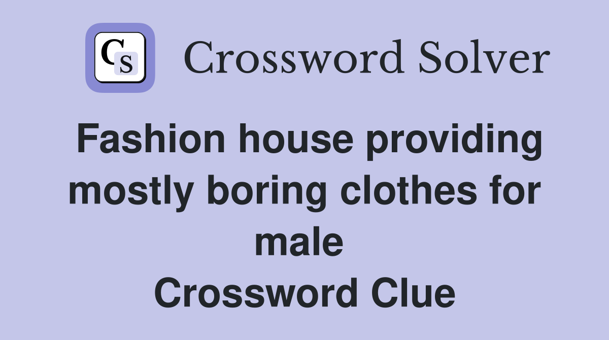 Fashion house providing mostly boring clothes for male  Crossword Clue