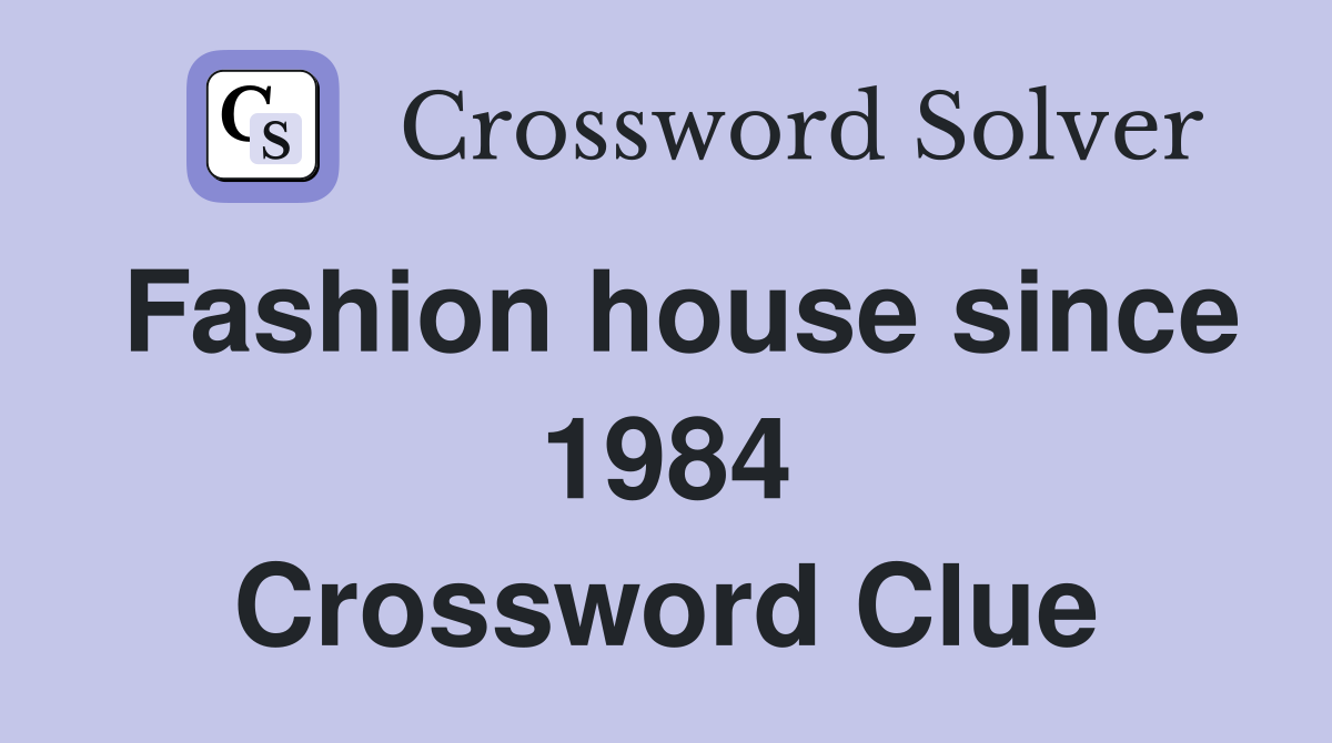 Fashion house since 1984 Crossword Clue
