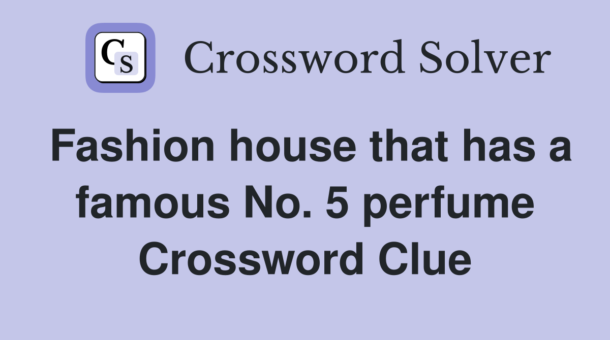 Fashion house that has a famous No. 5 perfume Crossword Clue
