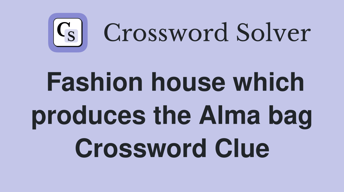 Fashion house which produces the Alma bag Crossword Clue