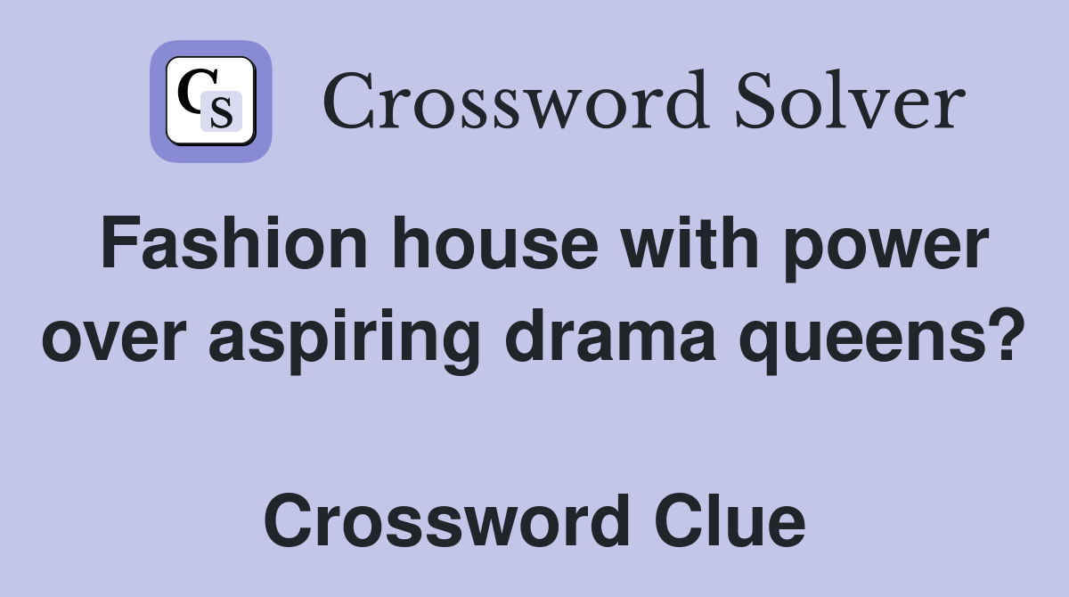 Fashion house with power over aspiring drama queens?  Crossword Clue