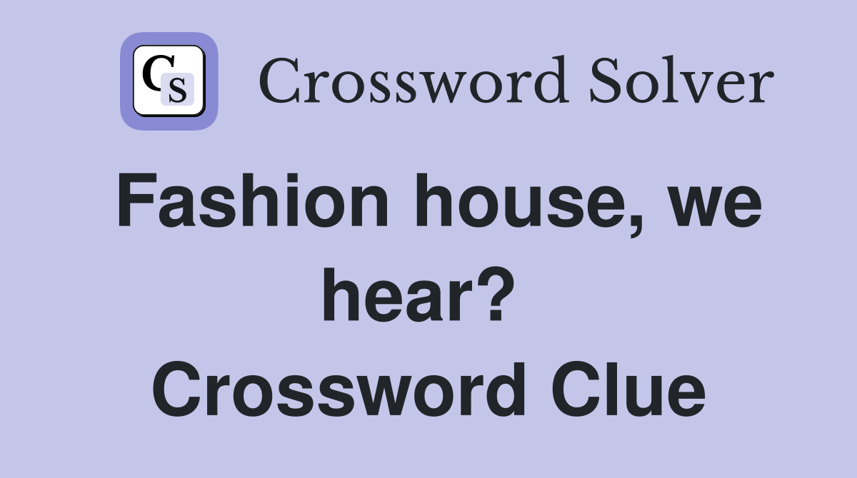 Fashion house, we hear?  Crossword Clue