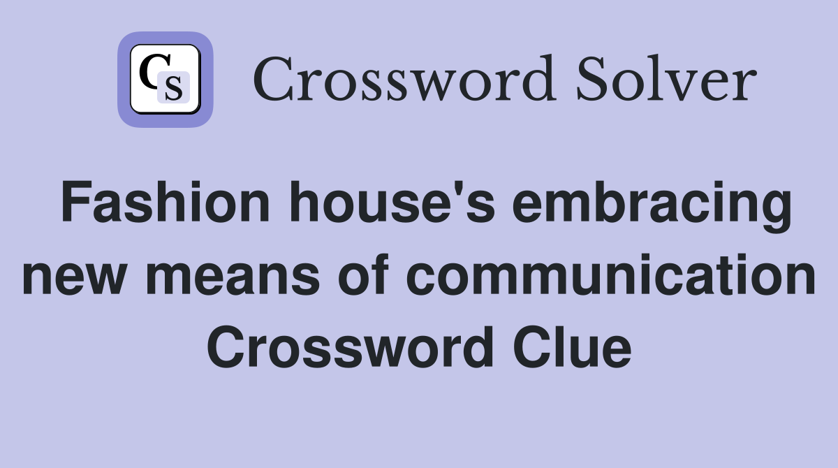 Fashion house's embracing new means of communication Crossword Clue