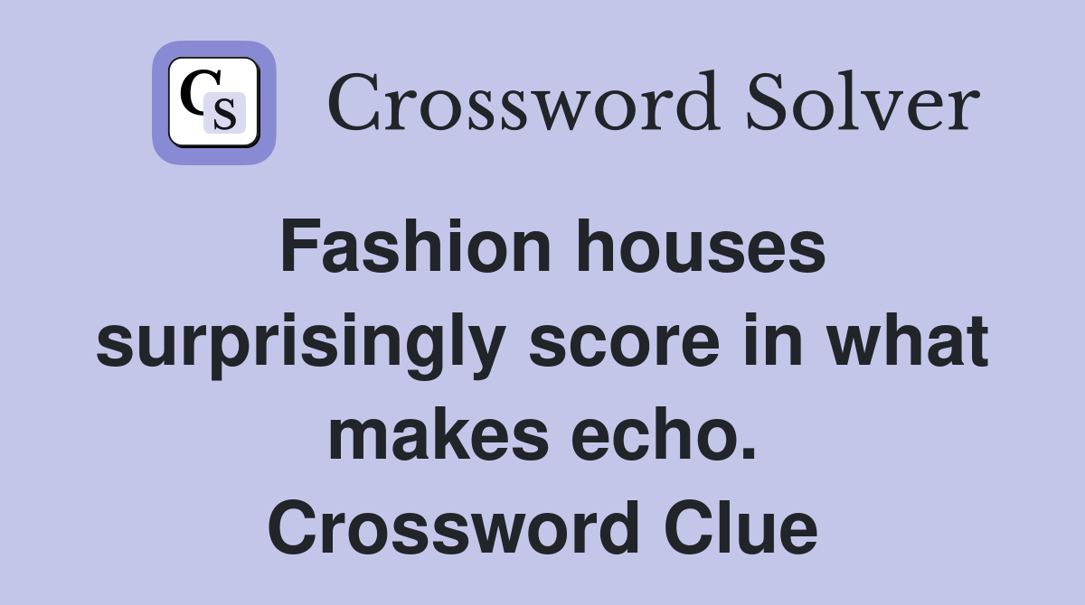 Fashion houses surprisingly score in what makes echo. Crossword Clue