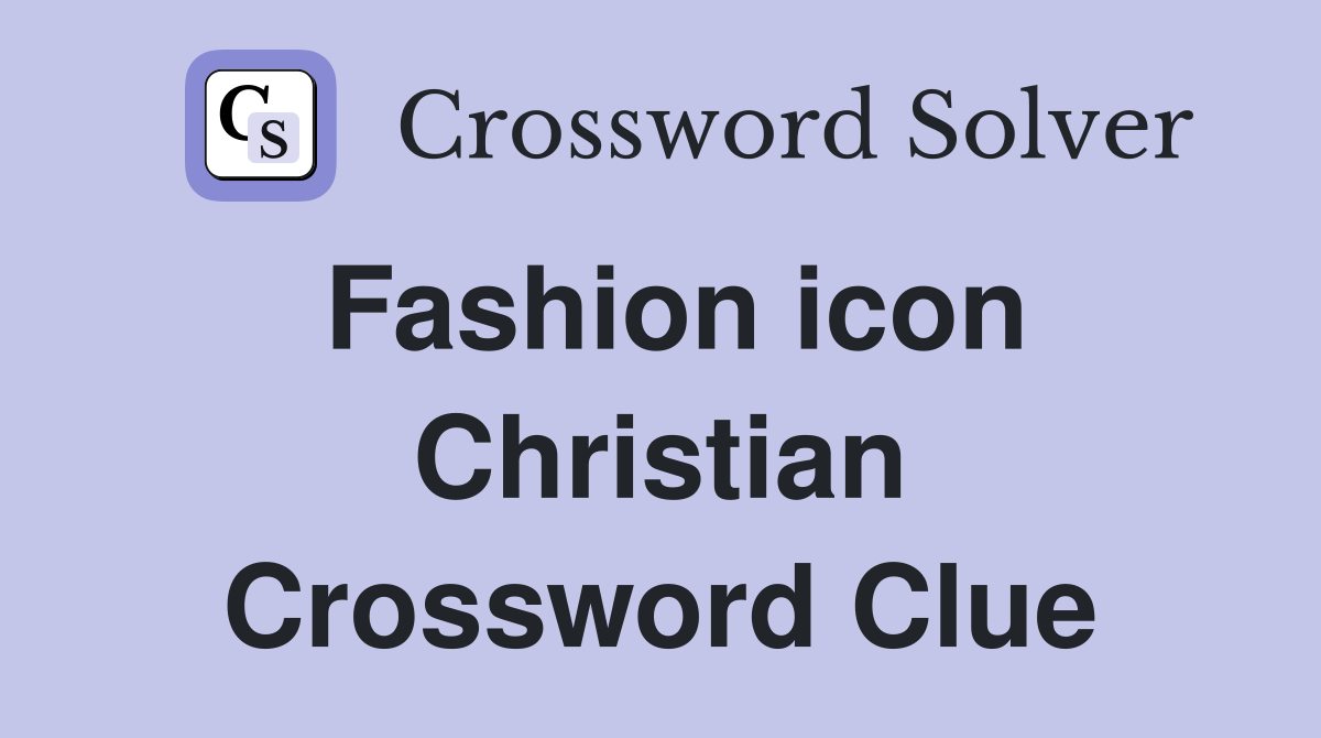 Fashion icon Christian Crossword Clue