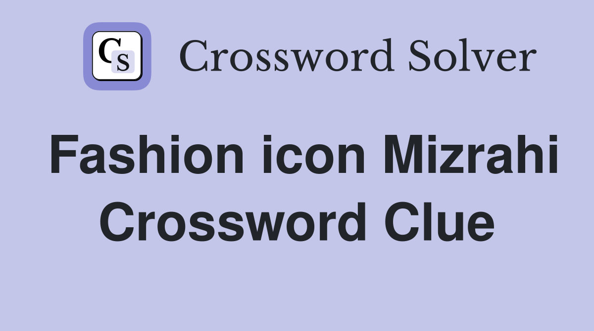 Fashion icon Mizrahi Crossword Clue