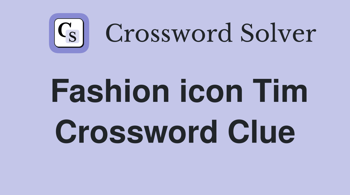 Fashion icon Tim Crossword Clue