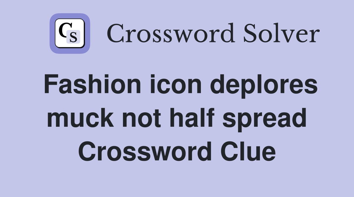 Fashion icon deplores muck not half spread Crossword Clue