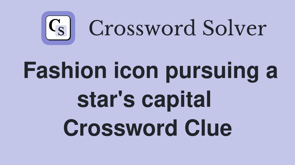 Fashion icon pursuing a star's capital  Crossword Clue