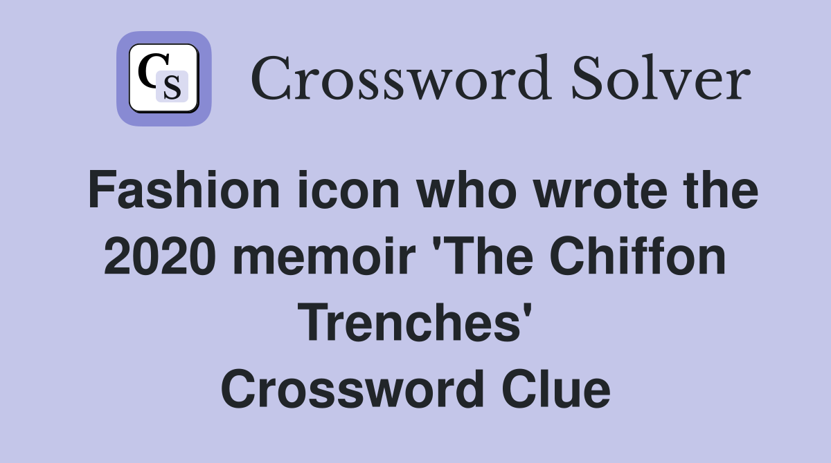Fashion icon who wrote the 2020 memoir 'The Chiffon Trenches' Crossword Clue
