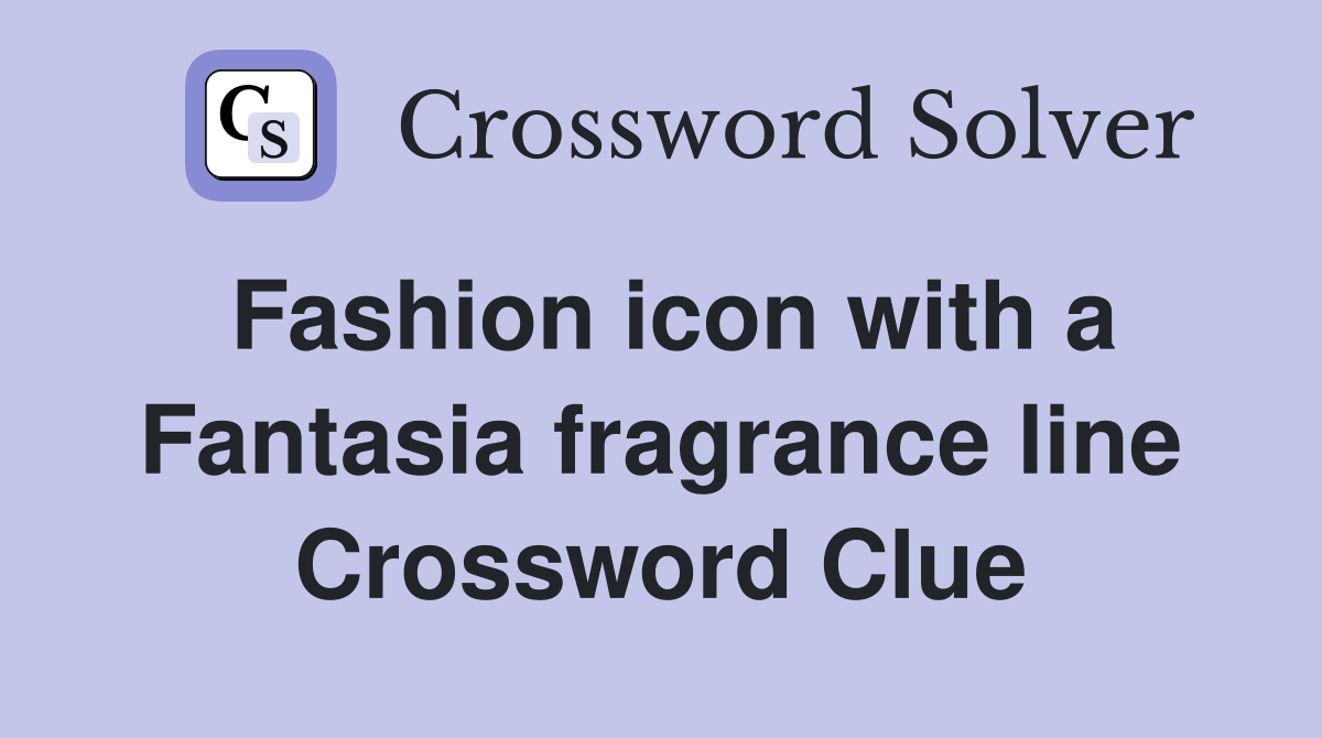 Fashion icon with a Fantasia fragrance line - Crossword Clue Answers -  Crossword Solver