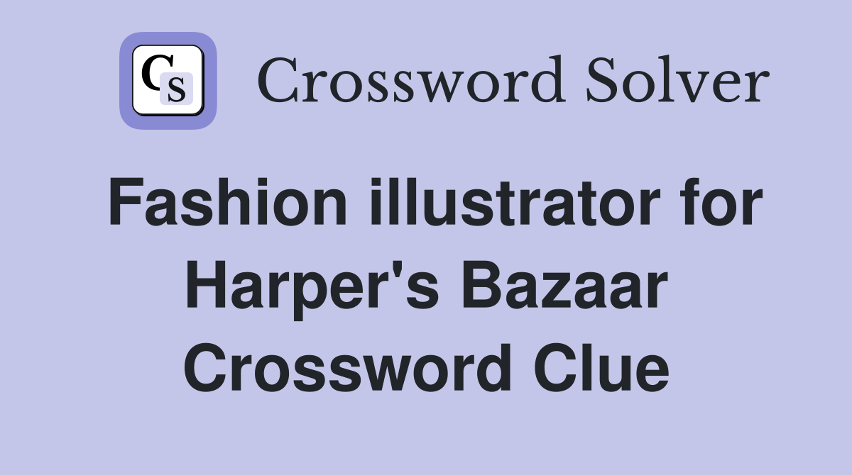 Fashion illustrator for Harper's Bazaar Crossword Clue