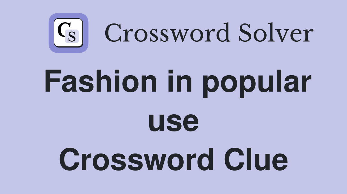 Fashion in popular use Crossword Clue