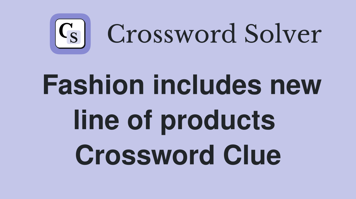 Fashion includes new line of products  Crossword Clue