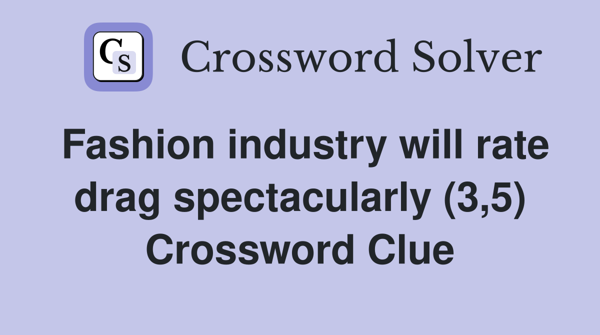 Fashion industry will rate drag spectacularly (3,5) Crossword Clue