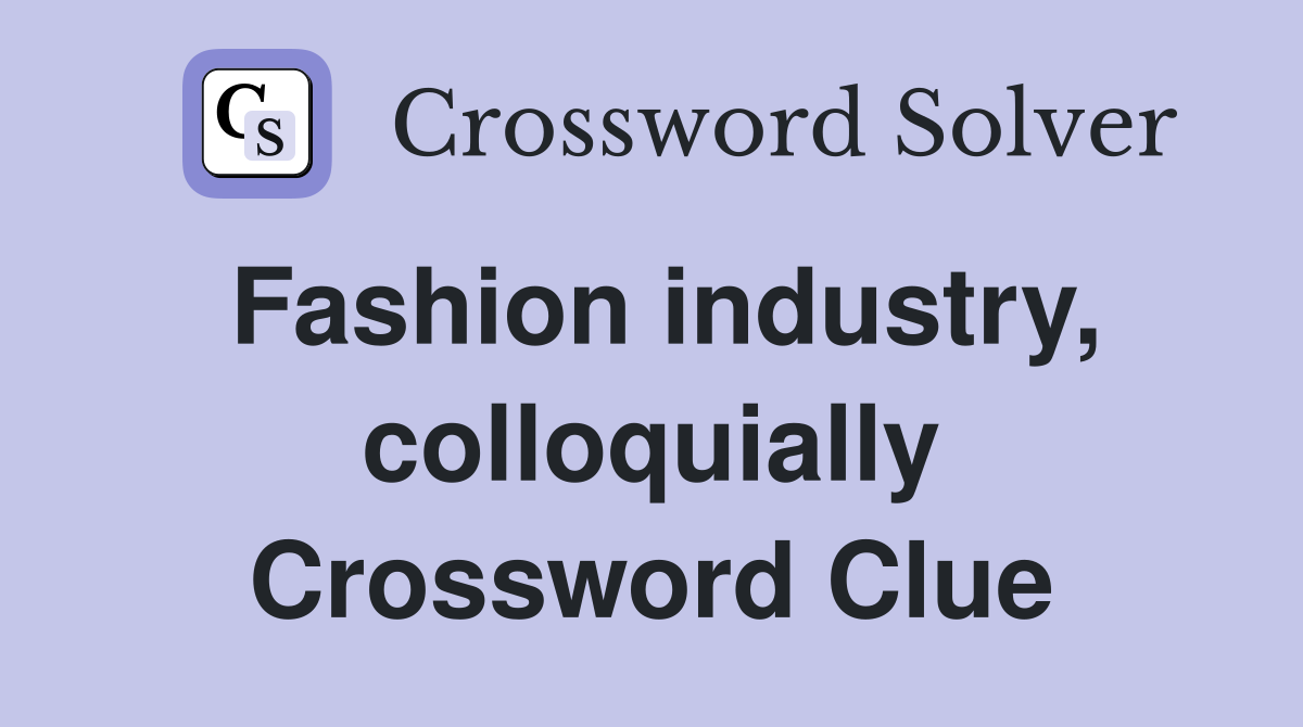 Fashion industry, colloquially Crossword Clue