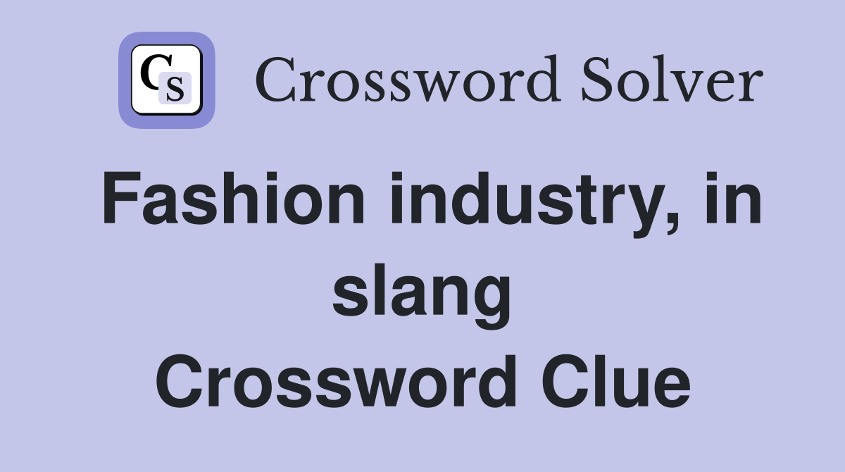 Fashion industry, in slang Crossword Clue
