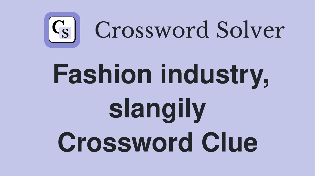 Fashion industry, slangily Crossword Clue
