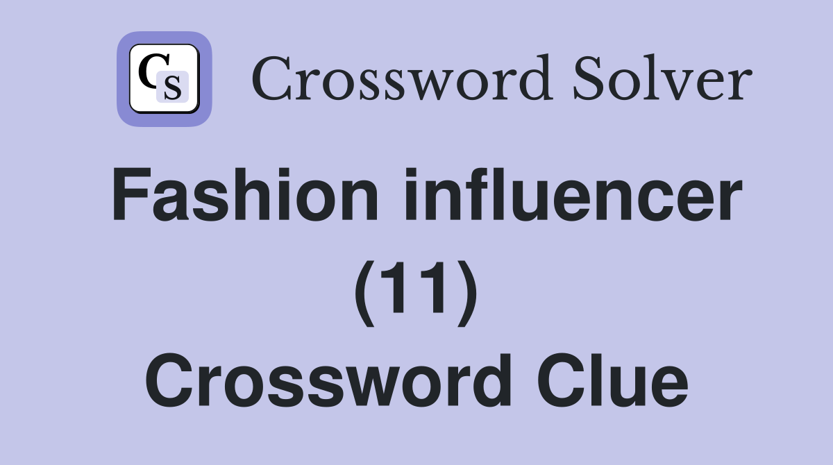 Fashion influencer (11) Crossword Clue