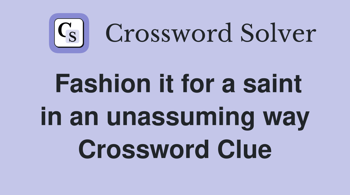 Fashion it for a saint in an unassuming way Crossword Clue